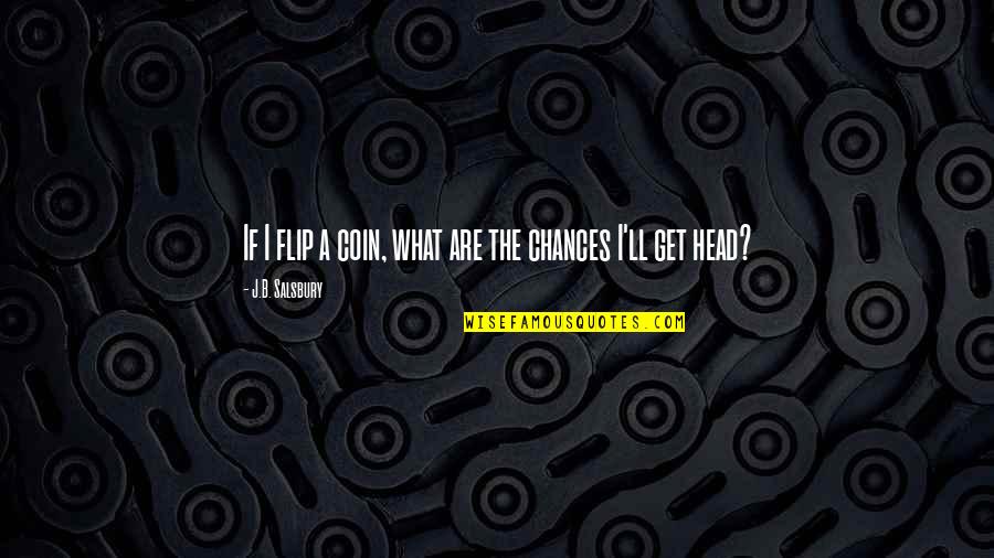 Gochar Quotes By J.B. Salsbury: If I flip a coin, what are the Gochar Quotes By J.B. Salsbury: If I flip a coin, what are the