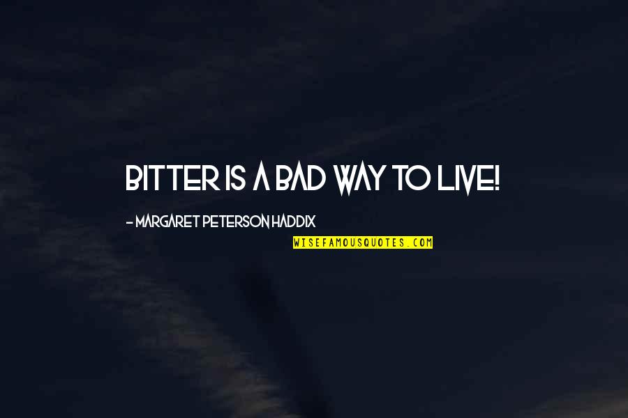 Gochar Quotes By Margaret Peterson Haddix: bitter is a bad way to live! Gochar Quotes By Margaret Peterson Haddix: bitter is a bad way to live!