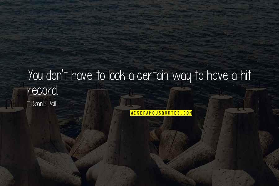 Gochenauer Kennels Quotes By Bonnie Raitt: You don't have to look a certain way Gochenauer Kennels Quotes By Bonnie Raitt: You don't have to look a certain way
