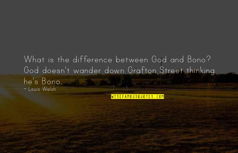Gochnauer Hvac Quotes By Louis Walsh: What is the difference between God and Bono? Gochnauer Hvac Quotes By Louis Walsh: What is the difference between God and Bono?