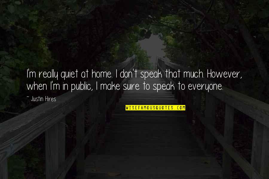 Gochnour Utah Quotes By Justin Hires: I'm really quiet at home. I don't speak Gochnour Utah Quotes By Justin Hires: I'm really quiet at home. I don't speak