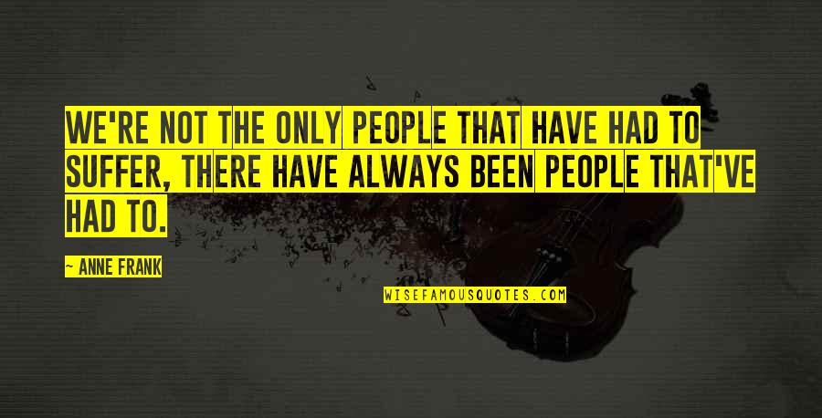 Gocian Quotes By Anne Frank: We're not the only people that have had Gocian Quotes By Anne Frank: We're not the only people that have had