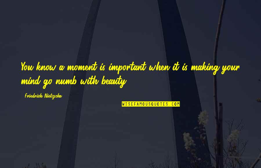 Gockel Grinder Quotes By Friedrich Nietzsche: You know a moment is important when it Gockel Grinder Quotes By Friedrich Nietzsche: You know a moment is important when it