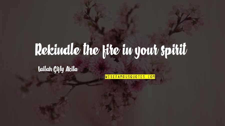 Gockel Grinder Quotes By Lailah Gifty Akita: Rekindle the fire in your spirit. Gockel Grinder Quotes By Lailah Gifty Akita: Rekindle the fire in your spirit.