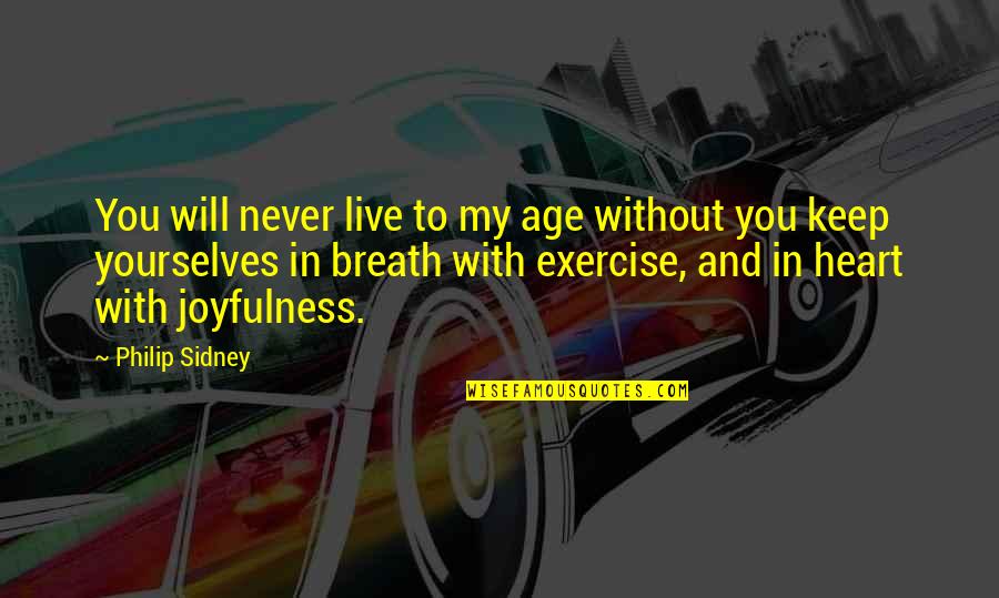 Gockel Grinder Quotes By Philip Sidney: You will never live to my age without Gockel Grinder Quotes By Philip Sidney: You will never live to my age without