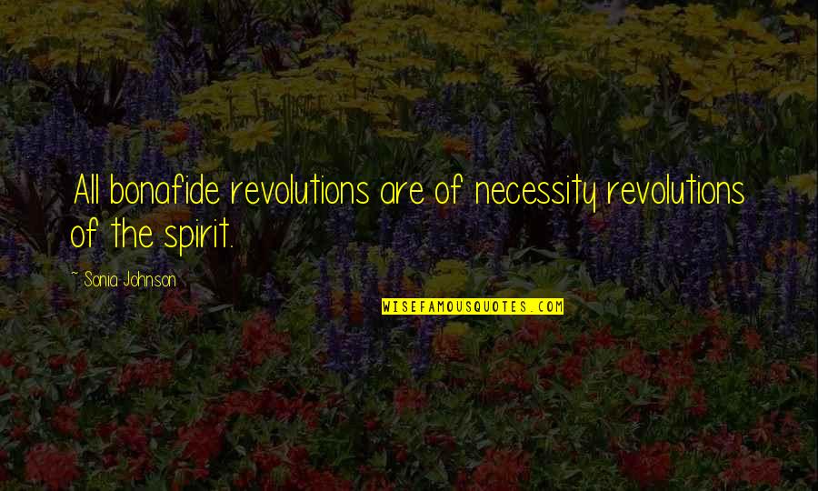 Gockel Grinder Quotes By Sonia Johnson: All bonafide revolutions are of necessity revolutions of