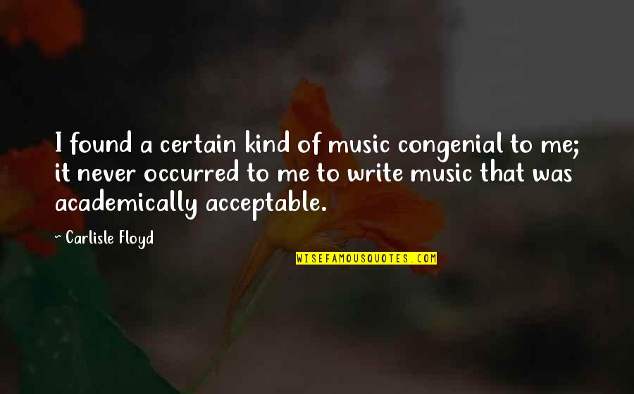 Gocmann Quotes By Carlisle Floyd: I found a certain kind of music congenial Gocmann Quotes By Carlisle Floyd: I found a certain kind of music congenial