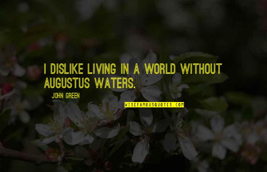 Gocompare Quotes By John Green: I dislike living in a world without Augustus Gocompare Quotes By John Green: I dislike living in a world without Augustus