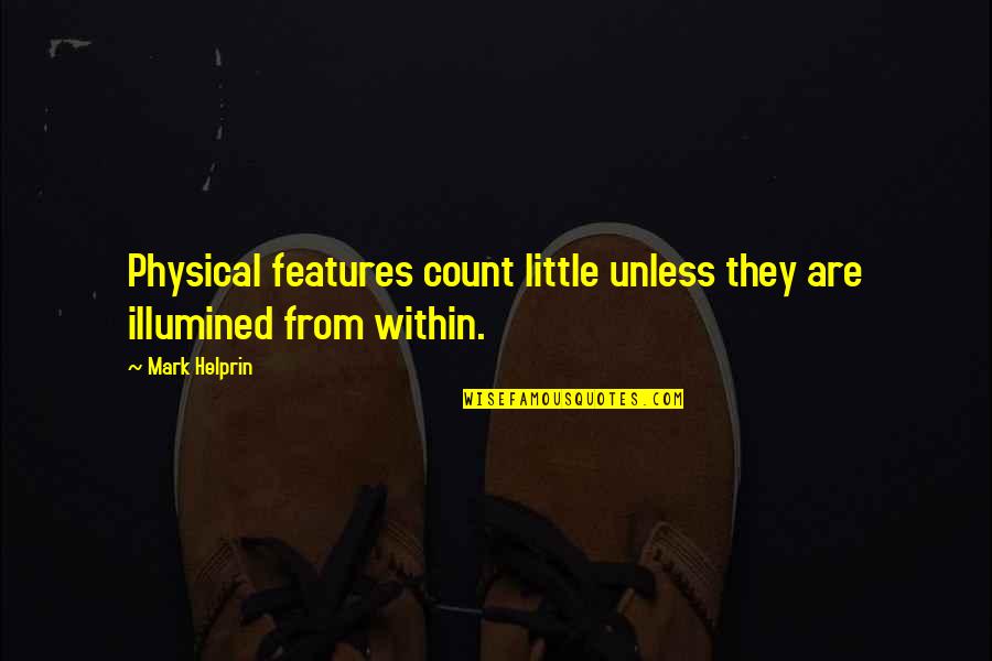 Gocourting Quotes By Mark Helprin: Physical features count little unless they are illumined