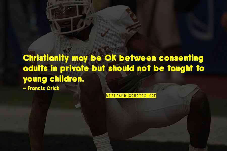 God 27s Creation Quotes By Francis Crick: Christianity may be OK between consenting adults in God 27s Creation Quotes By Francis Crick: Christianity may be OK between consenting adults in