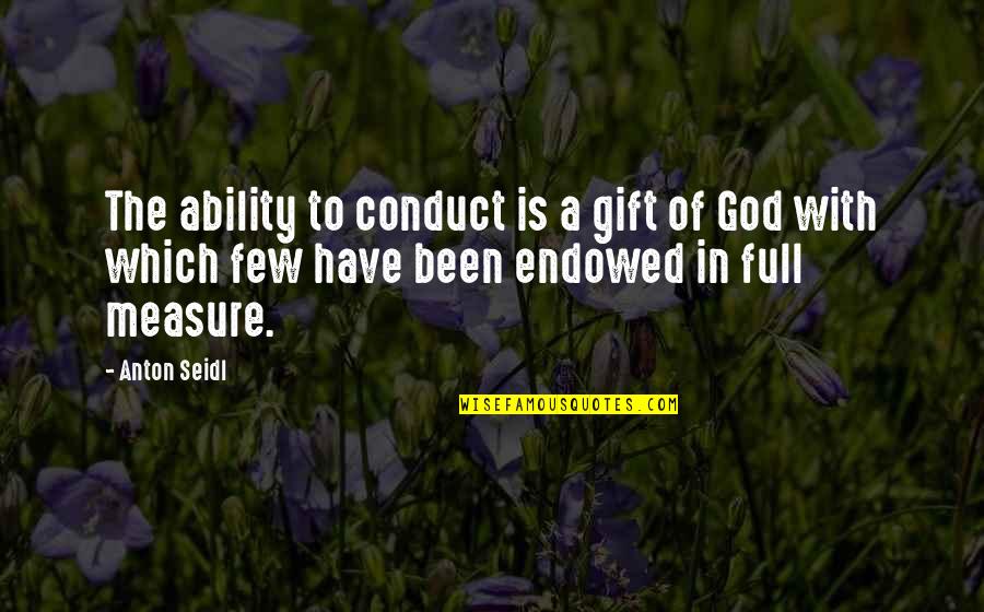 God Ability Quotes By Anton Seidl: The ability to conduct is a gift of God Ability Quotes By Anton Seidl: The ability to conduct is a gift of
