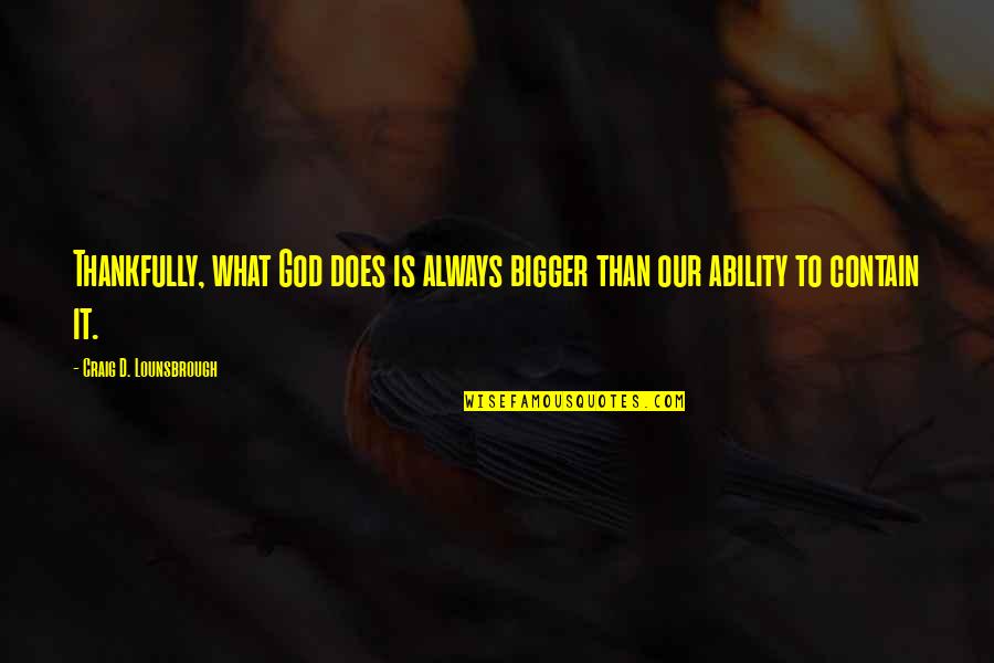 God Ability Quotes By Craig D. Lounsbrough: Thankfully, what God does is always bigger than God Ability Quotes By Craig D. Lounsbrough: Thankfully, what God does is always bigger than