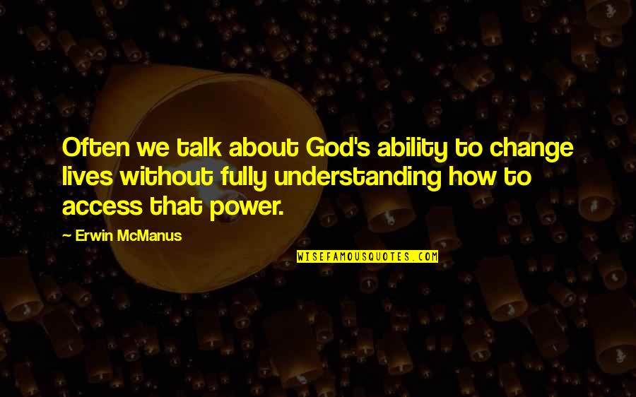 God Ability Quotes By Erwin McManus: Often we talk about God's ability to change God Ability Quotes By Erwin McManus: Often we talk about God's ability to change