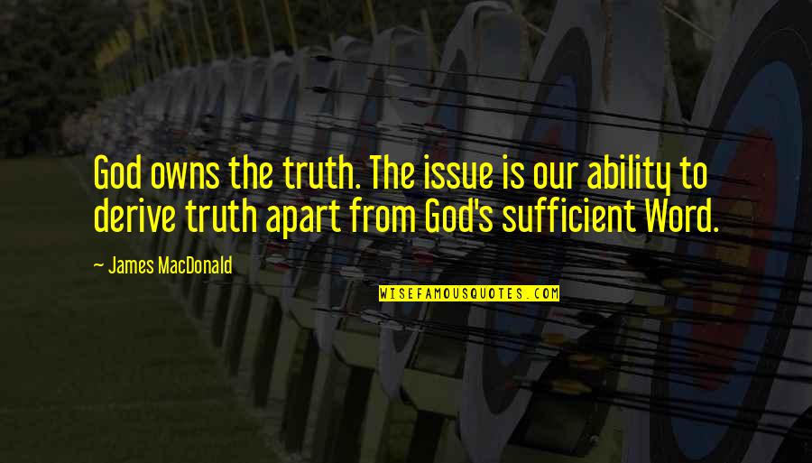 God Ability Quotes By James MacDonald: God owns the truth. The issue is our God Ability Quotes By James MacDonald: God owns the truth. The issue is our