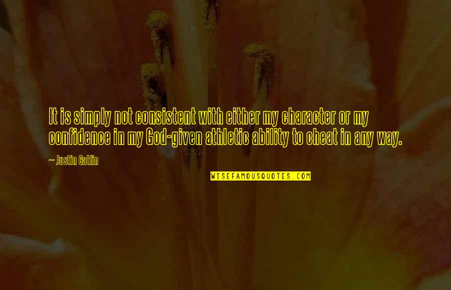 God Ability Quotes By Justin Gatlin: It is simply not consistent with either my God Ability Quotes By Justin Gatlin: It is simply not consistent with either my