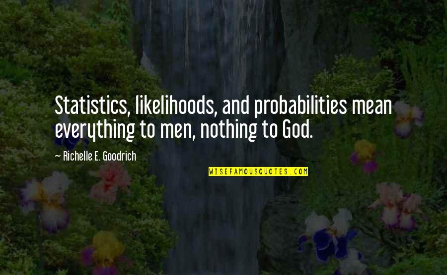 God Ability Quotes By Richelle E. Goodrich: Statistics, likelihoods, and probabilities mean everything to men, God Ability Quotes By Richelle E. Goodrich: Statistics, likelihoods, and probabilities mean everything to men,
