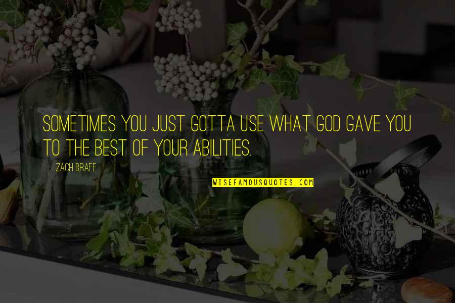 God Ability Quotes By Zach Braff: Sometimes you just gotta use what God gave