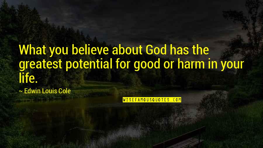 God About Life Quotes By Edwin Louis Cole: What you believe about God has the greatest