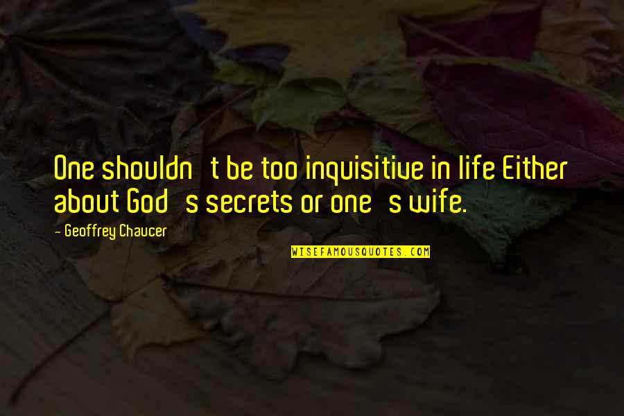 God About Life Quotes By Geoffrey Chaucer: One shouldn't be too inquisitive in life Either