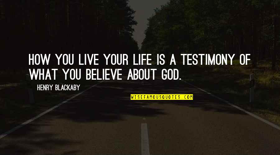 God About Life Quotes By Henry Blackaby: How you live your life is a testimony
