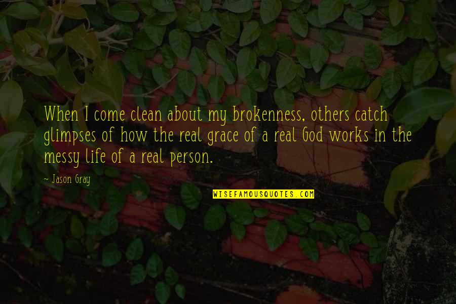 God About Life Quotes By Jason Gray: When I come clean about my brokenness, others