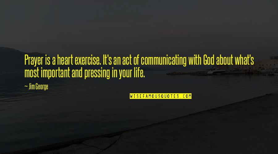 God About Life Quotes By Jim George: Prayer is a heart exercise. It's an act