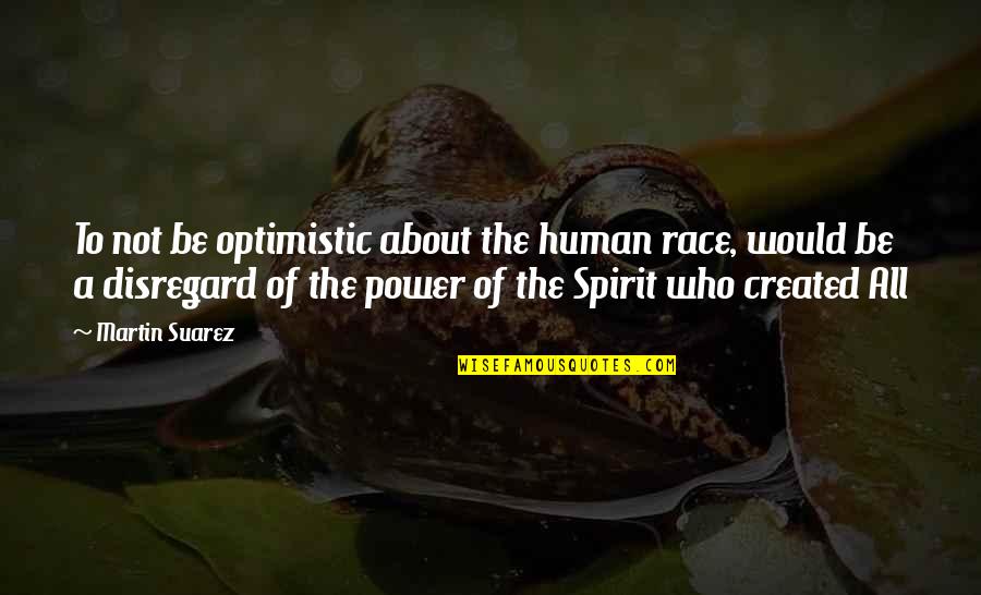 God About Life Quotes By Martin Suarez: To not be optimistic about the human race,