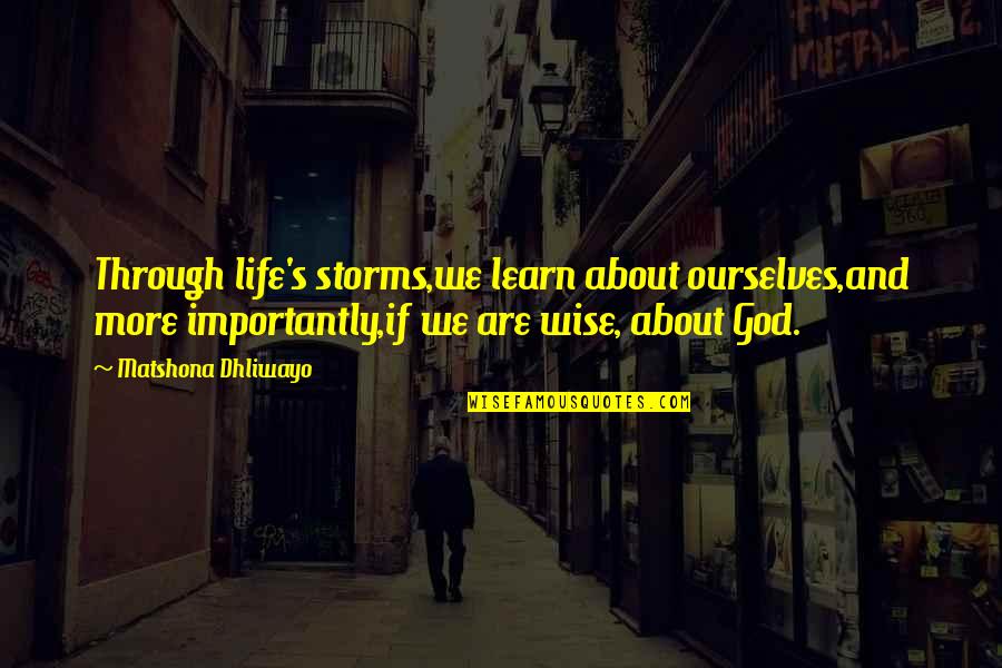 God About Life Quotes By Matshona Dhliwayo: Through life's storms,we learn about ourselves,and more importantly,if