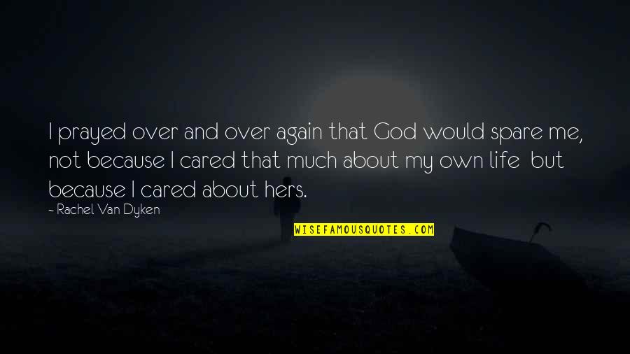 God About Life Quotes By Rachel Van Dyken: I prayed over and over again that God