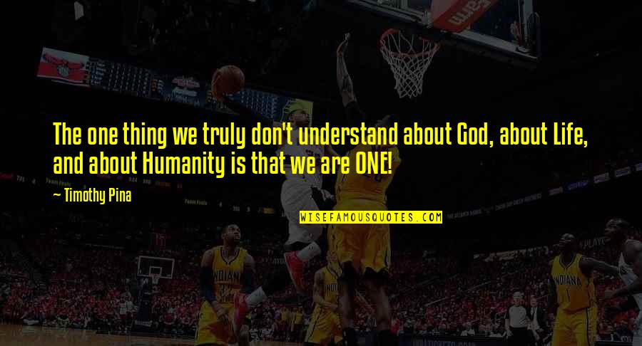 God About Life Quotes By Timothy Pina: The one thing we truly don't understand about