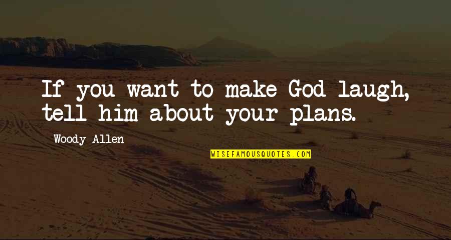 God About Life Quotes By Woody Allen: If you want to make God laugh, tell