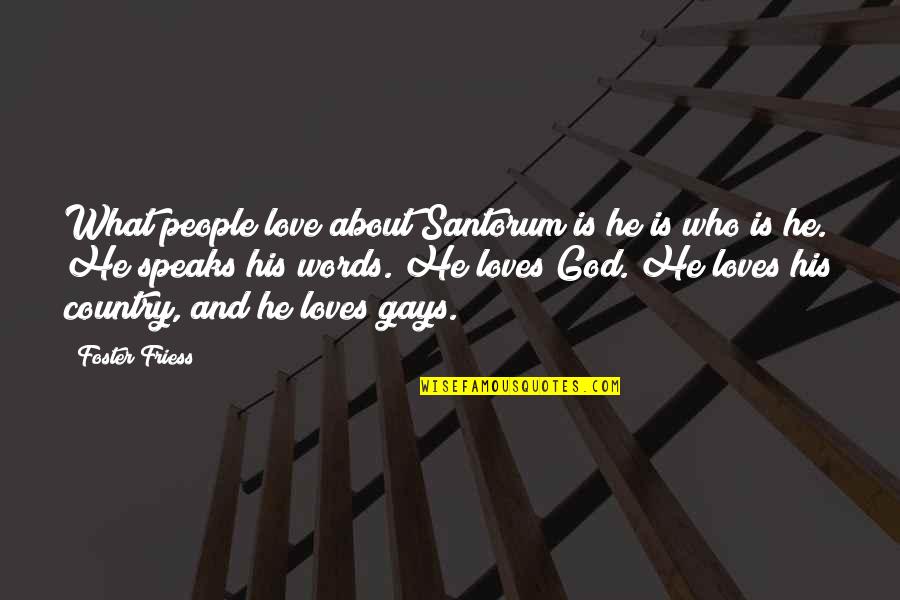 God About Love Quotes By Foster Friess: What people love about Santorum is he is