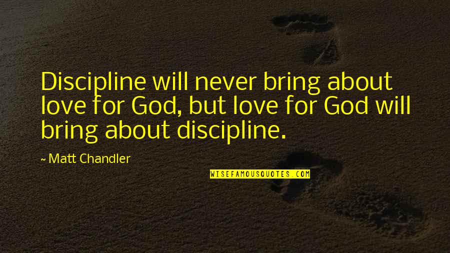 God About Love Quotes By Matt Chandler: Discipline will never bring about love for God,