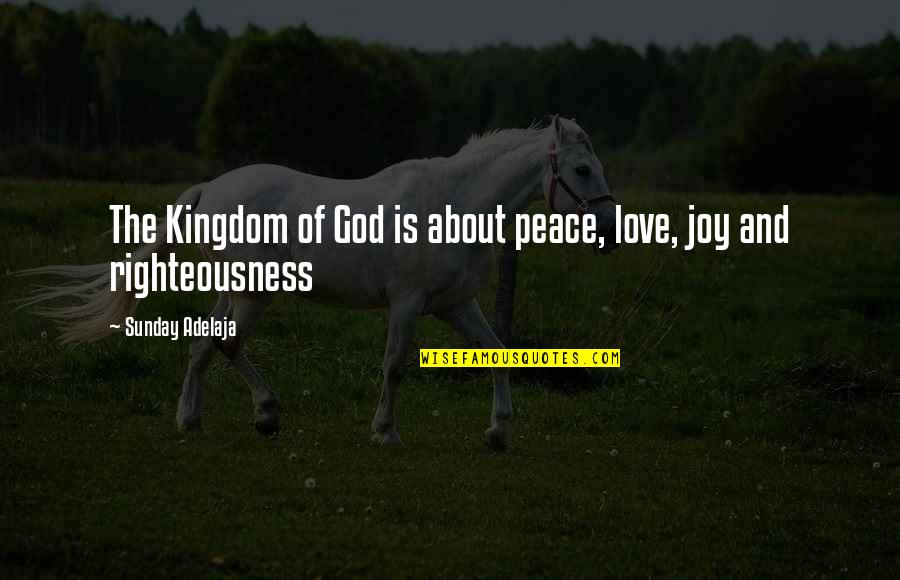 God About Love Quotes By Sunday Adelaja: The Kingdom of God is about peace, love,