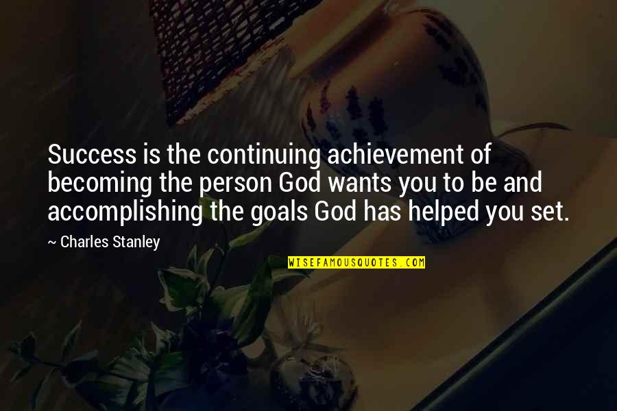 God Achievement Quotes By Charles Stanley: Success is the continuing achievement of becoming the