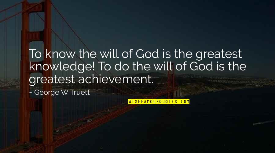 God Achievement Quotes By George W Truett: To know the will of God is the