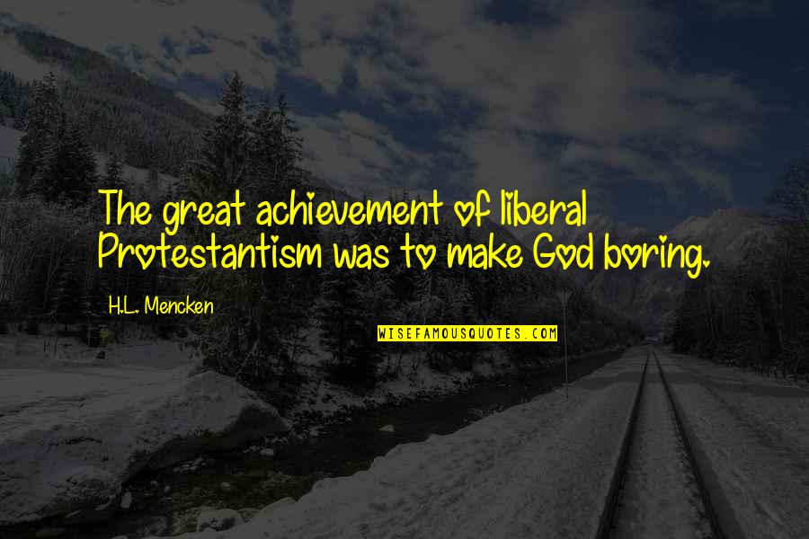 God Achievement Quotes By H.L. Mencken: The great achievement of liberal Protestantism was to