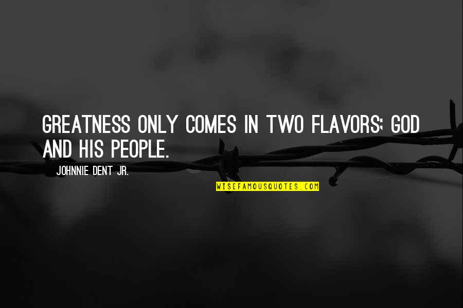 God Achievement Quotes By Johnnie Dent Jr.: Greatness only comes in two flavors; God and