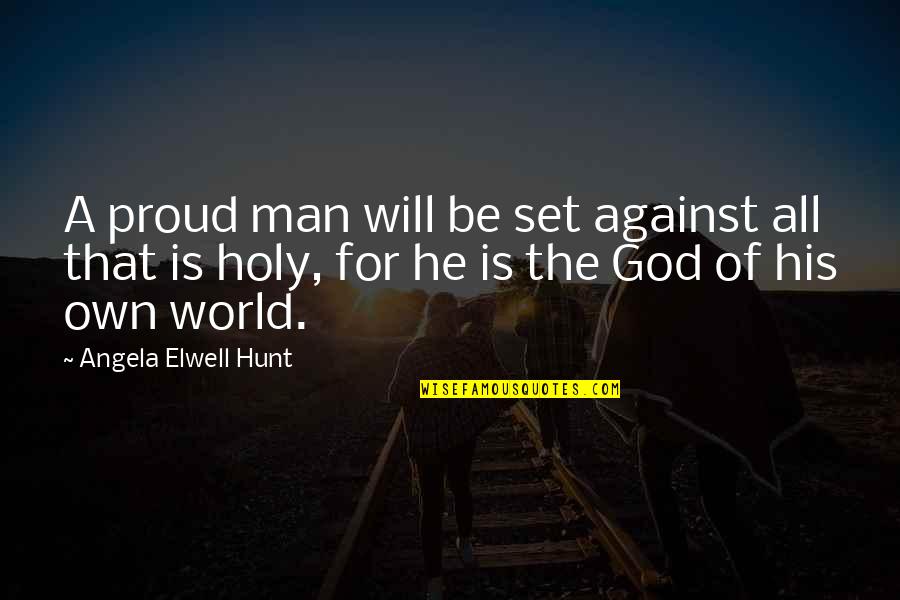 God Against Quotes By Angela Elwell Hunt: A proud man will be set against all