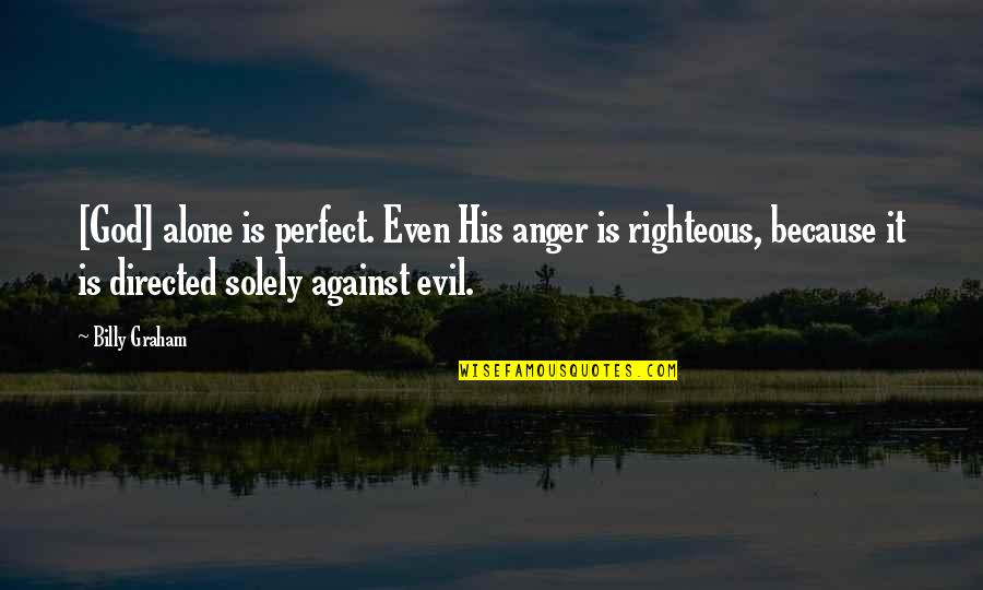 God Against Quotes By Billy Graham: [God] alone is perfect. Even His anger is