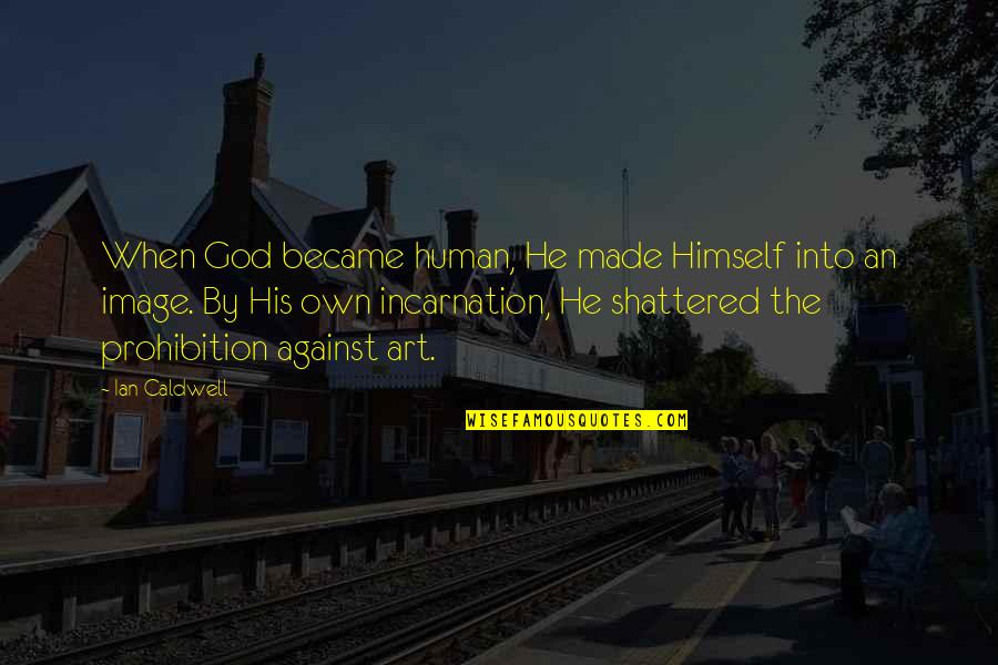 God Against Quotes By Ian Caldwell: When God became human, He made Himself into