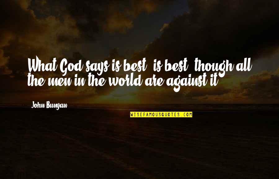 God Against Quotes By John Bunyan: What God says is best, is best, though