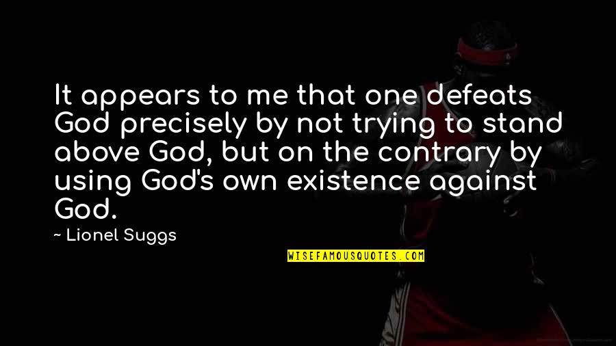 God Against Quotes By Lionel Suggs: It appears to me that one defeats God