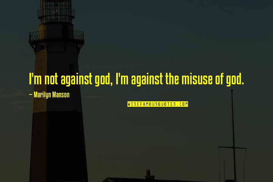 God Against Quotes By Marilyn Manson: I'm not against god, I'm against the misuse