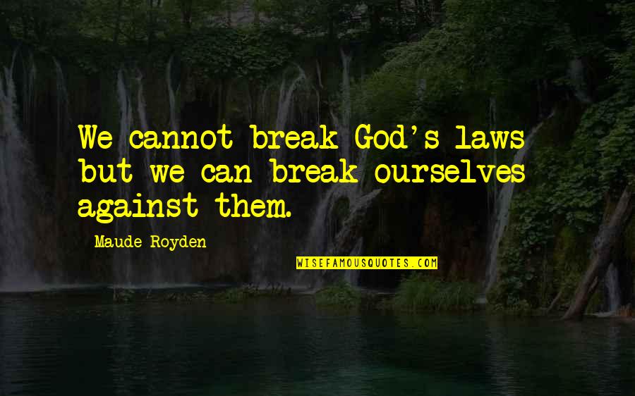 God Against Quotes By Maude Royden: We cannot break God's laws - but we