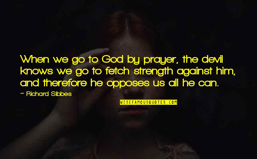 God Against Quotes By Richard Sibbes: When we go to God by prayer, the