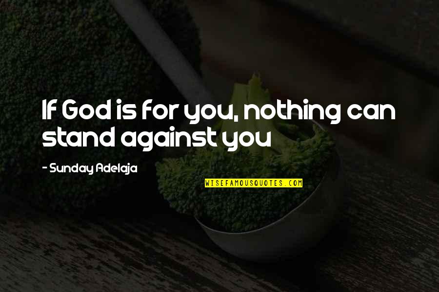 God Against Quotes By Sunday Adelaja: If God is for you, nothing can stand