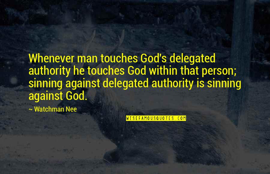God Against Quotes By Watchman Nee: Whenever man touches God's delegated authority he touches