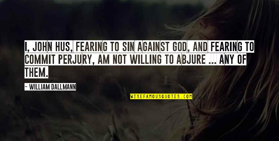 God Against Quotes By William Dallmann: I, John Hus, fearing to sin against God,