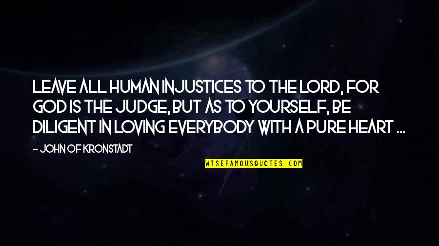 God All Loving Quotes By John Of Kronstadt: Leave all human injustices to the Lord, for God All Loving Quotes By John Of Kronstadt: Leave all human injustices to the Lord, for